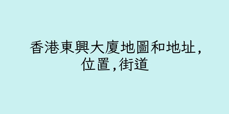 香港東興大廈地圖和地址,位置,街道
