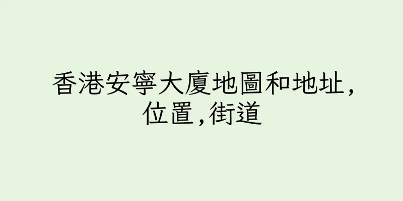 香港安寧大廈地圖和地址,位置,街道