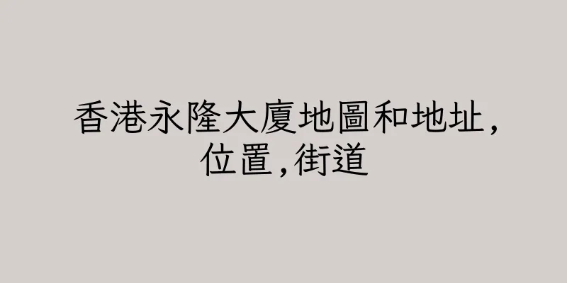 香港永隆大廈地圖和地址,位置,街道