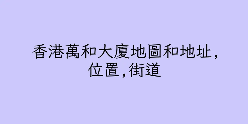 香港萬和大廈地圖和地址,位置,街道