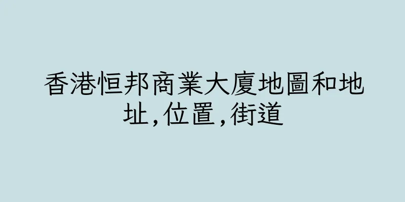 香港恒邦商業大廈地圖和地址,位置,街道