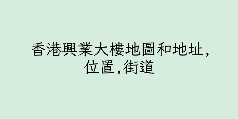 香港興業大樓地圖和地址,位置,街道