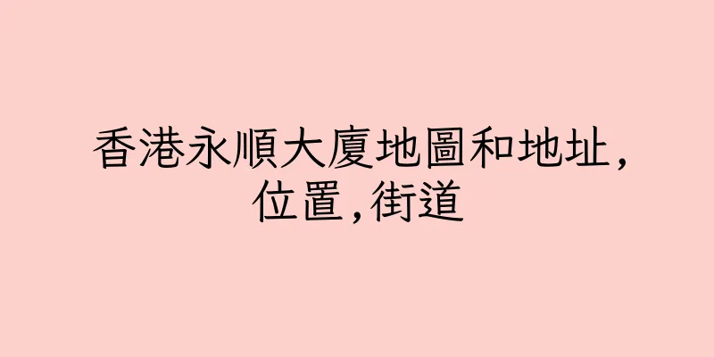 香港永順大廈地圖和地址,位置,街道