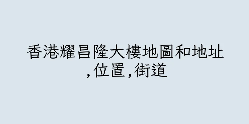 香港耀昌隆大樓地圖和地址,位置,街道