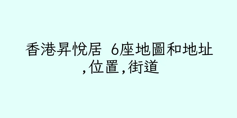 香港昇悅居 6座地圖和地址,位置,街道