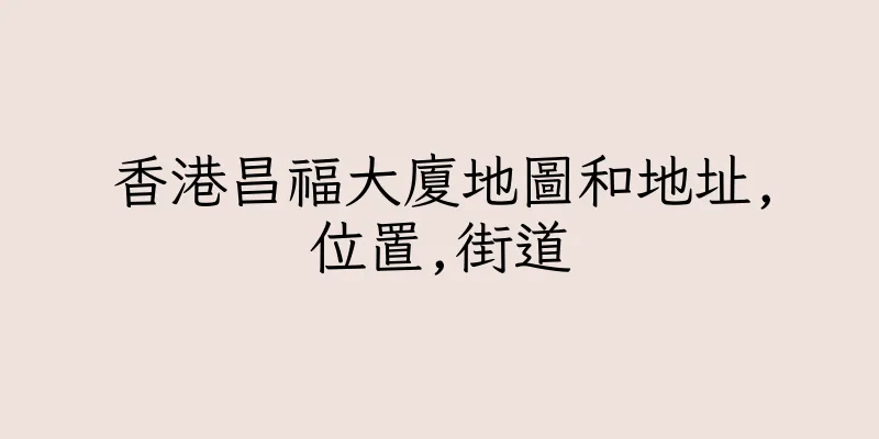 香港昌福大廈地圖和地址,位置,街道