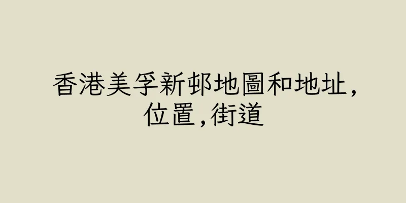 香港美孚新邨地圖和地址,位置,街道