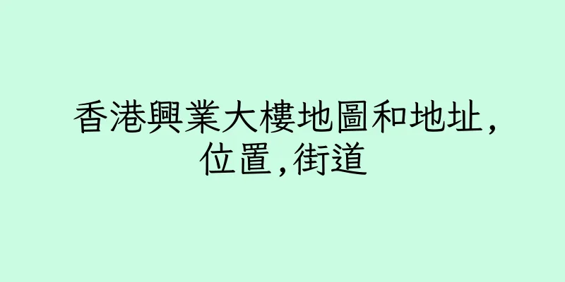 香港興業大樓地圖和地址,位置,街道