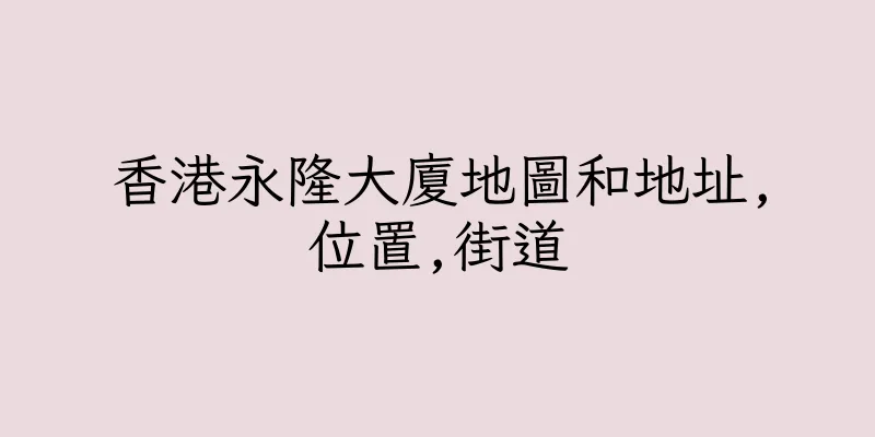 香港永隆大廈地圖和地址,位置,街道