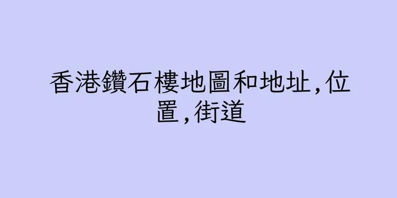 香港鑽石樓地圖和地址,位置,街道