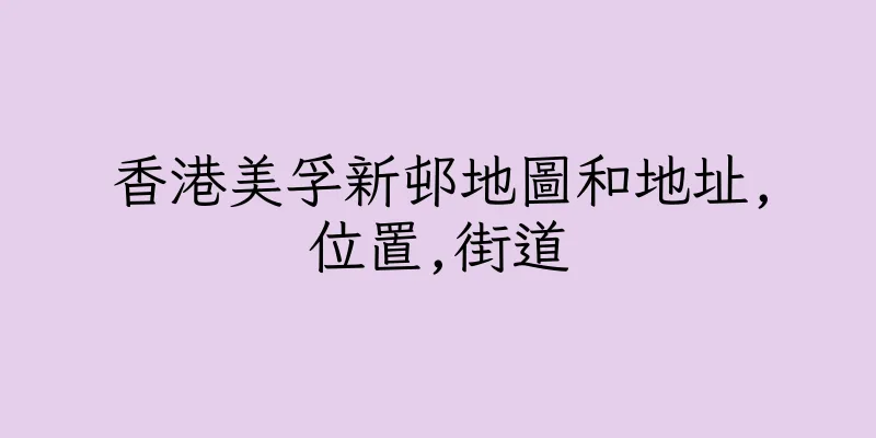 香港美孚新邨地圖和地址,位置,街道