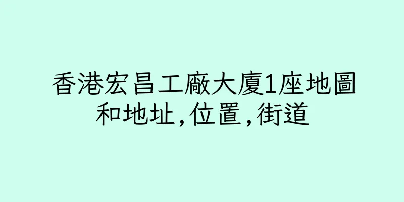香港宏昌工廠大廈1座地圖和地址,位置,街道