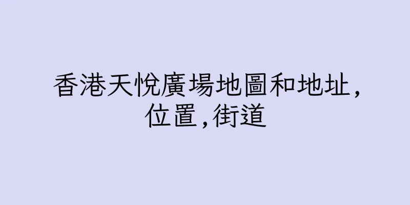 香港天悅廣場地圖和地址,位置,街道