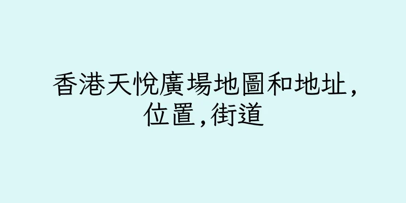 香港天悅廣場地圖和地址,位置,街道