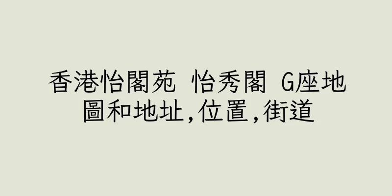 香港怡閣苑 怡秀閣 G座地圖和地址,位置,街道