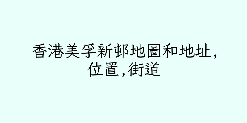 香港美孚新邨地圖和地址,位置,街道