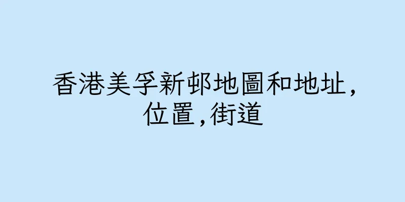 香港美孚新邨地圖和地址,位置,街道
