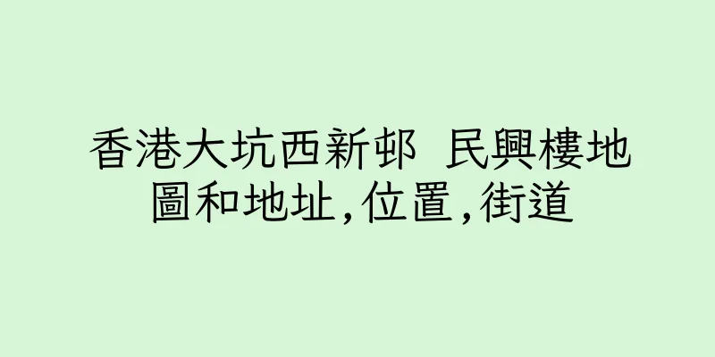 香港大坑西新邨 民興樓地圖和地址,位置,街道