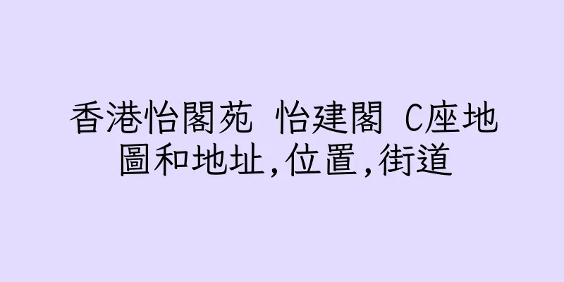 香港怡閣苑 怡建閣 C座地圖和地址,位置,街道