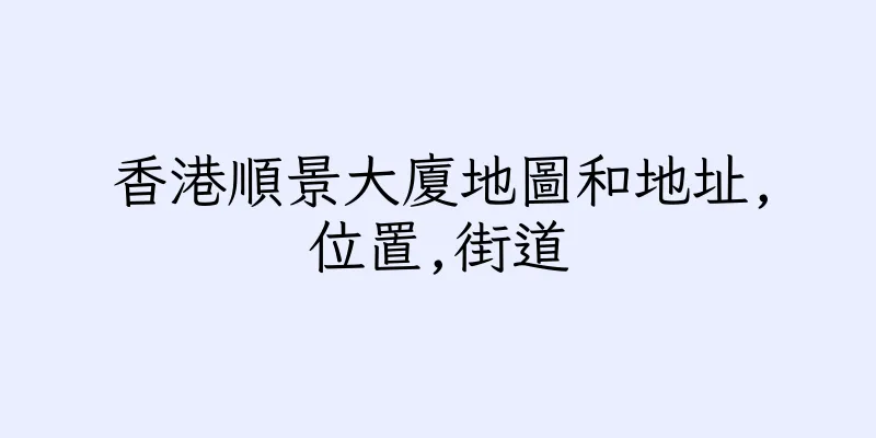 香港順景大廈地圖和地址,位置,街道