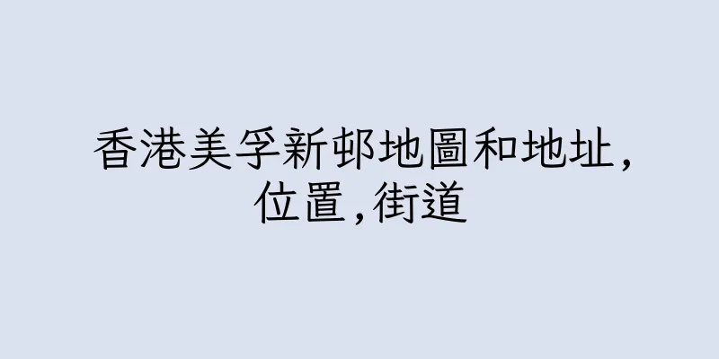 香港美孚新邨地圖和地址,位置,街道