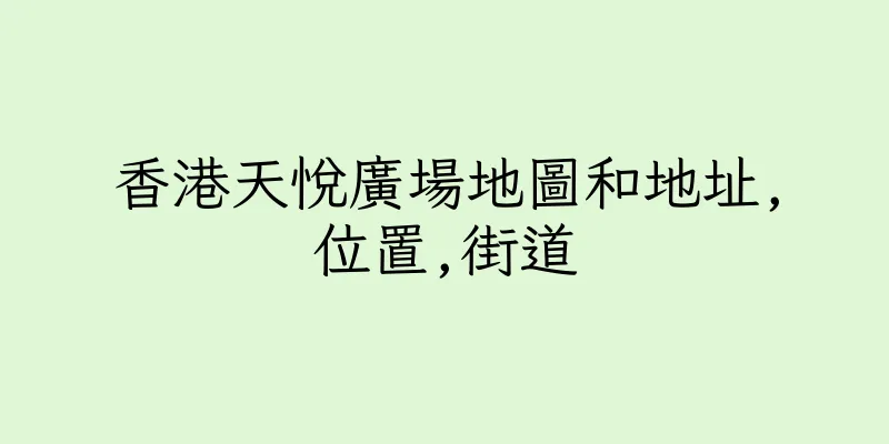 香港天悅廣場地圖和地址,位置,街道