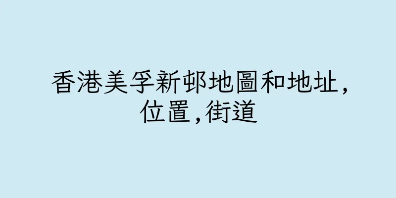 香港美孚新邨地圖和地址,位置,街道