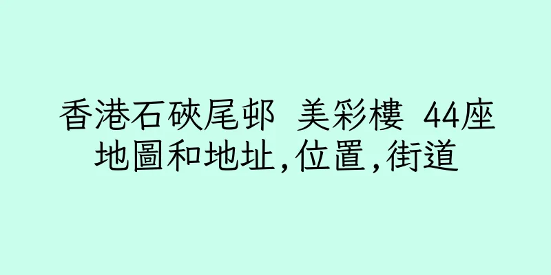 香港石硤尾邨 美彩樓 44座地圖和地址,位置,街道