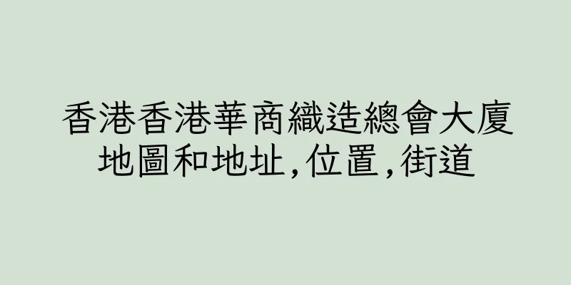 香港香港華商織造總會大廈地圖和地址,位置,街道