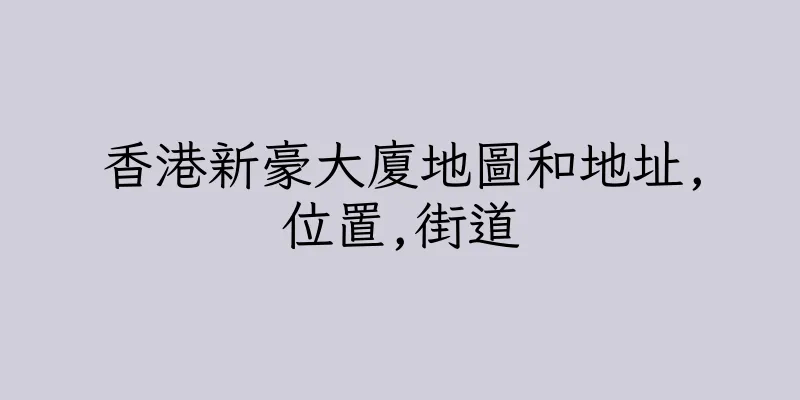 香港新豪大廈地圖和地址,位置,街道