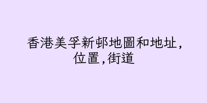 香港美孚新邨地圖和地址,位置,街道