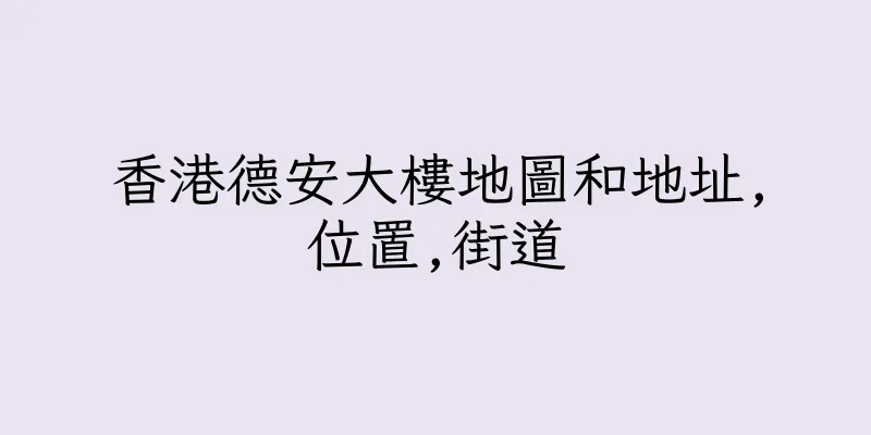 香港德安大樓地圖和地址,位置,街道
