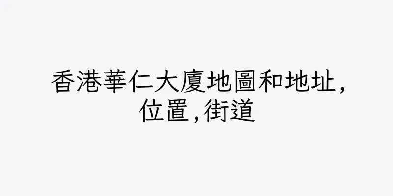 香港華仁大廈地圖和地址,位置,街道