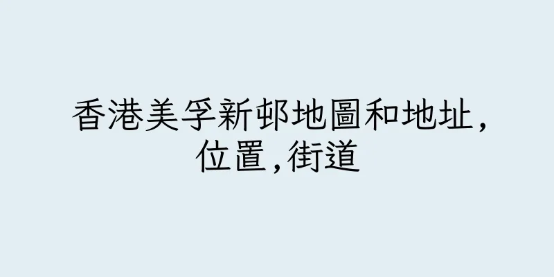 香港美孚新邨地圖和地址,位置,街道