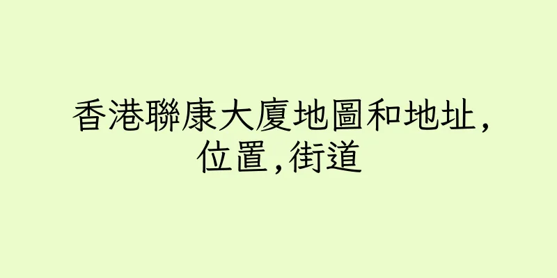 香港聯康大廈地圖和地址,位置,街道