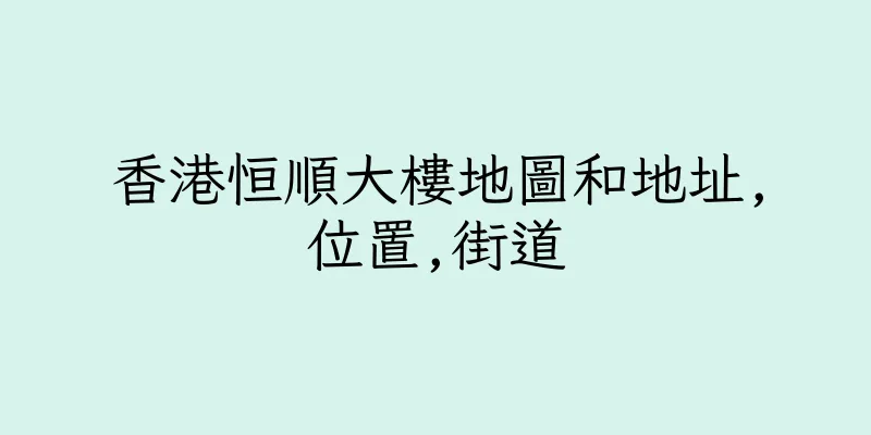香港恒順大樓地圖和地址,位置,街道