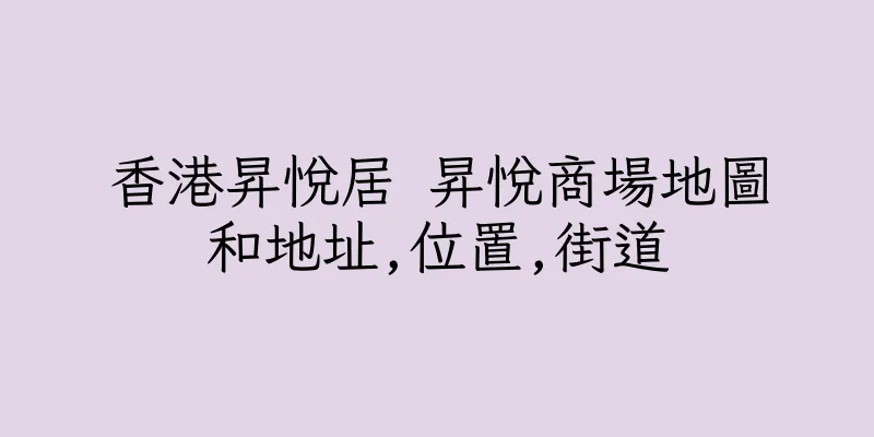 香港昇悅居 昇悅商場地圖和地址,位置,街道