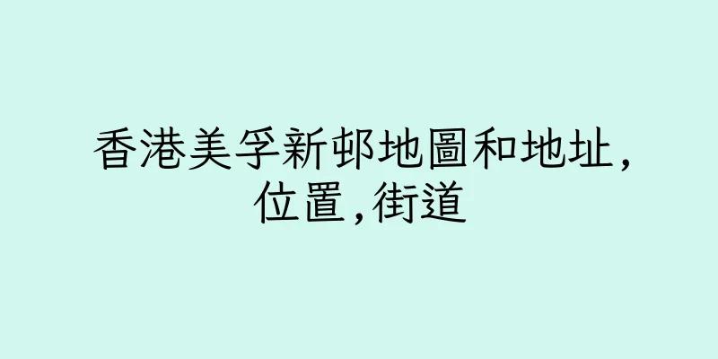 香港美孚新邨地圖和地址,位置,街道