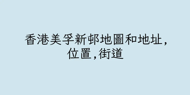 香港美孚新邨地圖和地址,位置,街道