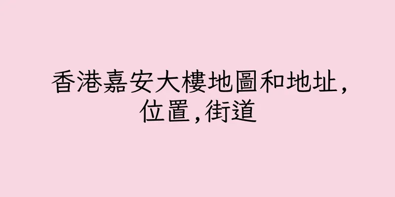 香港嘉安大樓地圖和地址,位置,街道