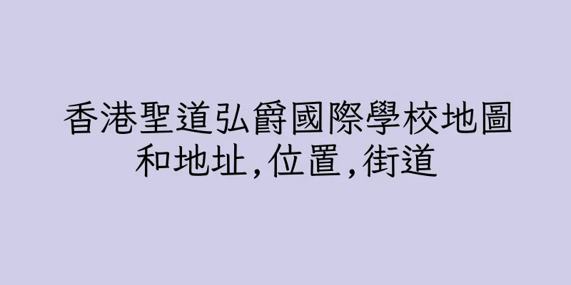 香港聖道弘爵國際學校地圖和地址,位置,街道