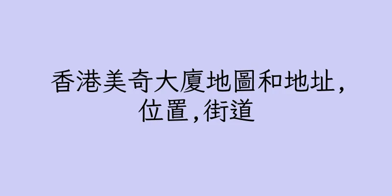 香港美奇大廈地圖和地址,位置,街道