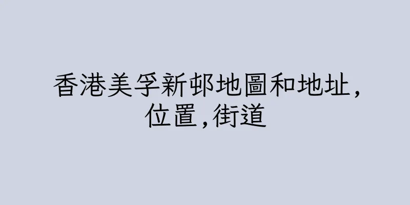 香港美孚新邨地圖和地址,位置,街道