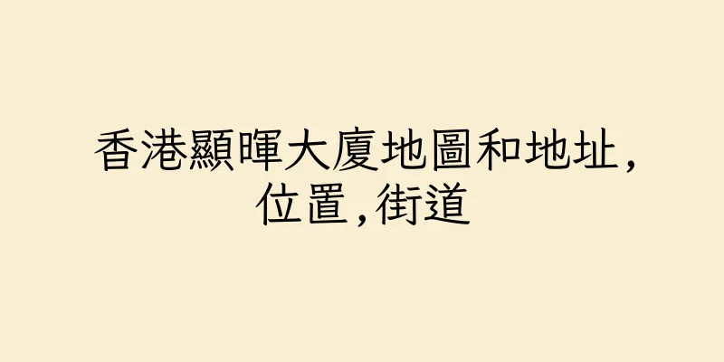 香港顯暉大廈地圖和地址,位置,街道