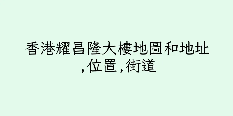 香港耀昌隆大樓地圖和地址,位置,街道