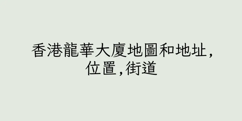 香港龍華大廈地圖和地址,位置,街道
