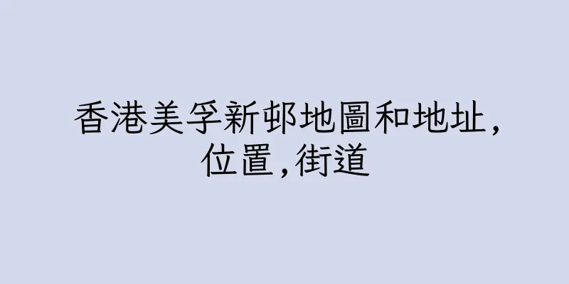 香港美孚新邨地圖和地址,位置,街道