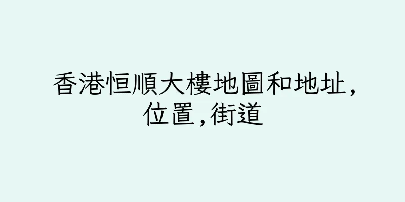 香港恒順大樓地圖和地址,位置,街道