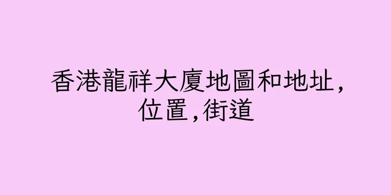 香港龍祥大廈地圖和地址,位置,街道