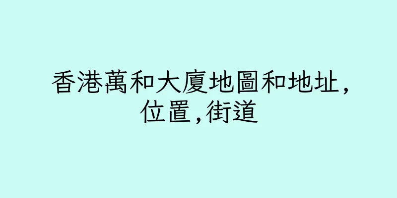 香港萬和大廈地圖和地址,位置,街道